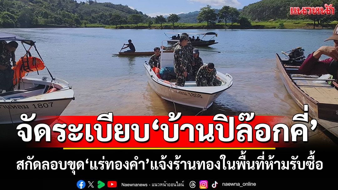 'อุทยานฯทองผาภูมิ'จัดระเบียบ'บ้านปิล๊อกคี่' สกัดลอบขุดแร่ทองคำ แจ้งร้านทองในพื้นที่ห้ามรับซื้อ