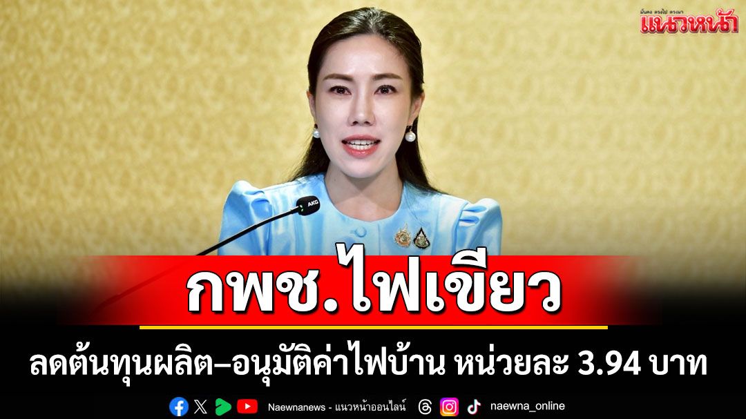 กพช.ไฟเขียวแพ็กเกจพลังงานใหญ่ ลดต้นทุนผลิต–อนุมัติค่าไฟบ้าน หน่วยละ 3.94 บาท