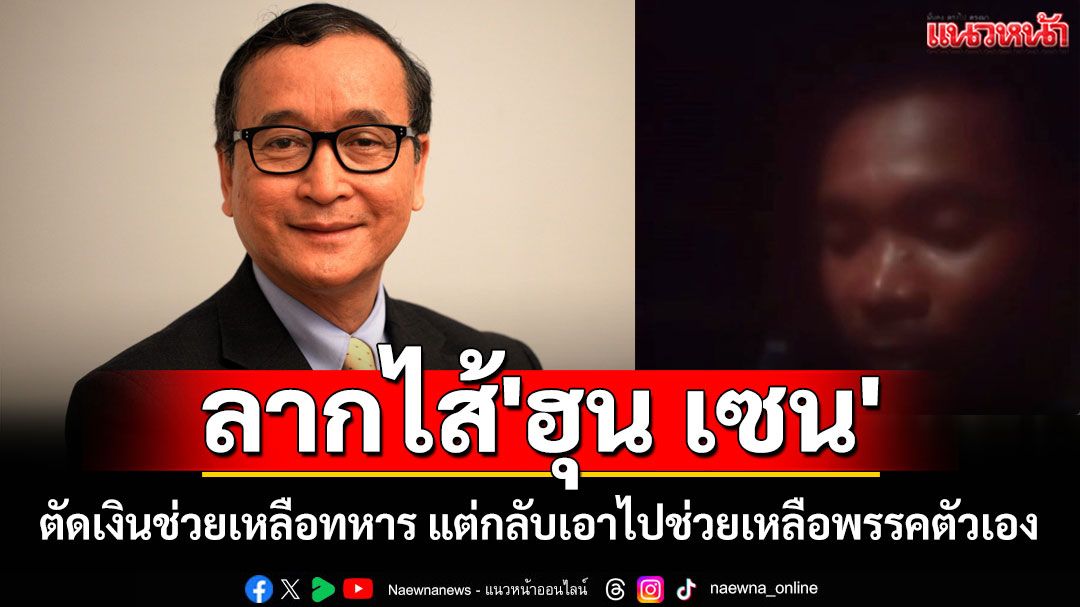 'สม รังสี' ลากไส้ 'ฮุน เซน' ตัดงบทหาร แต่กลับเอาไปช่วยเหลือพรรคตัวเอง