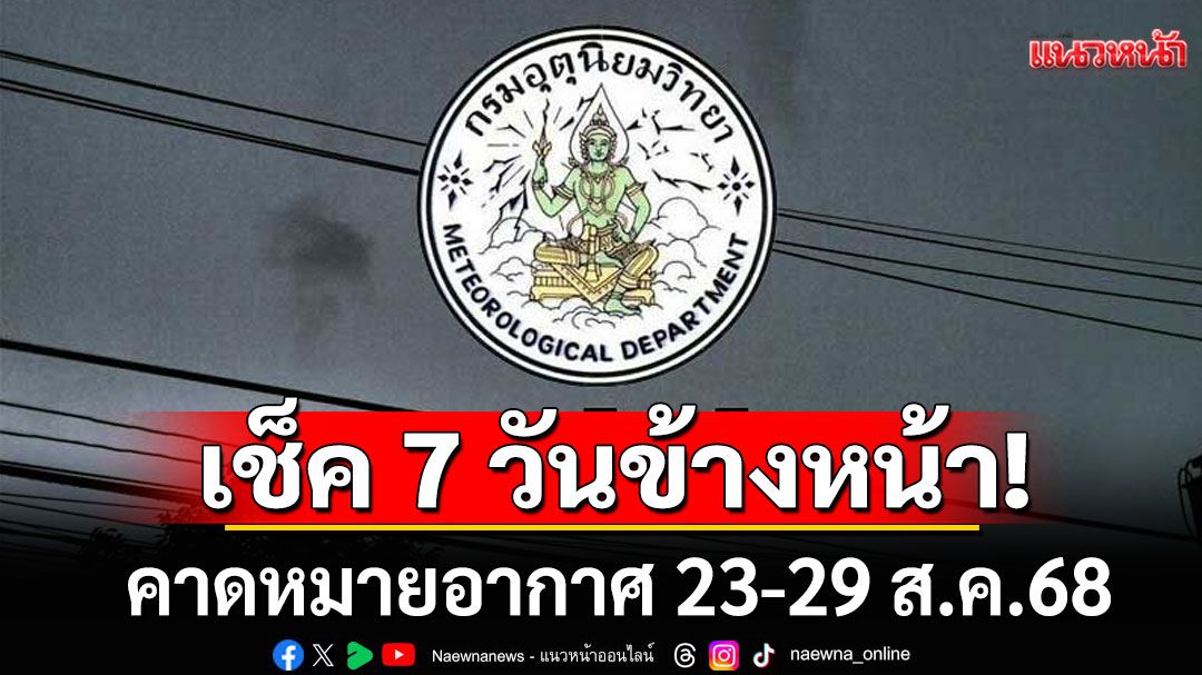 มาแล้ว! กรมอุตุฯคาดหมายอากาศ 7 วันข้างหน้า ตั้งแต่ 23-29 ส.ค.68