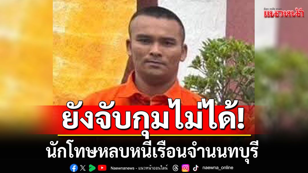 นักโทษชาย หลบหนีออกจากเรือนจำนนทบุรี ยังจับกุมไม่ได้-เร่งติดตามตัว
