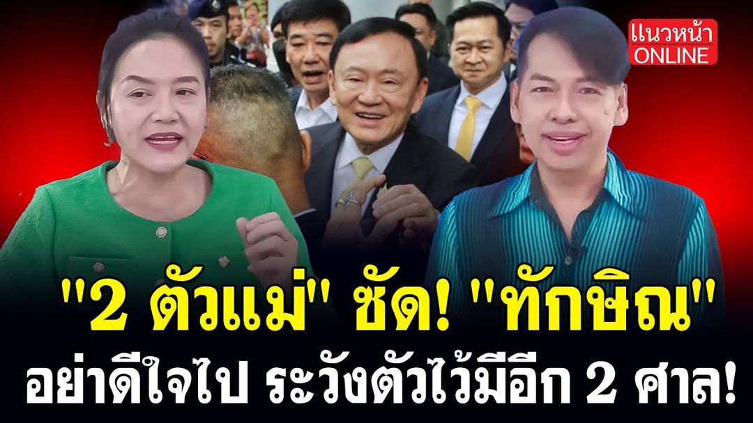 2ตัวแม่!!  ซัด! 'ทักษิณ' อย่าดีใจไป ระวังตัวไว้มีอีก 2ศาล