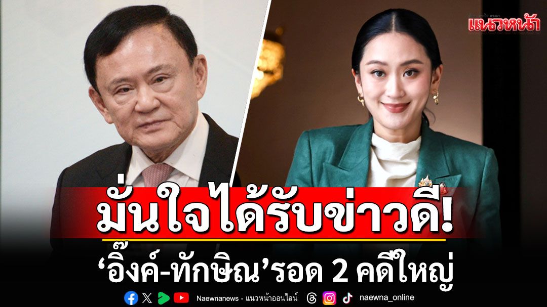 เพื่อไทย มั่นใจได้รับข่าวดี ‘อิ๊งค์-ทักษิณ’ รอด 2 คดีใหญ่ ชี้ไร้ปัจจัยยุบสภา