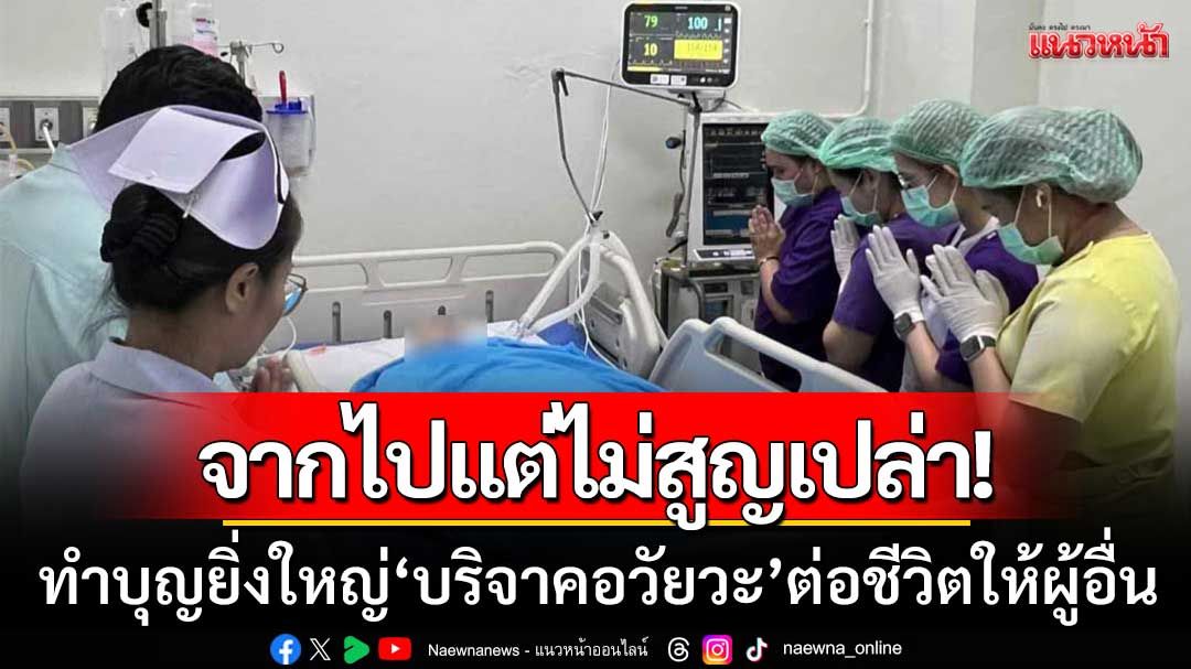 จากไปแต่ไม่สูญเปล่า! ครอบครัวเพชรบูรณ์ทำบุญยิ่งใหญ่-บริจาคอวัยวะต่อชีวิตให้ผู้อื่น