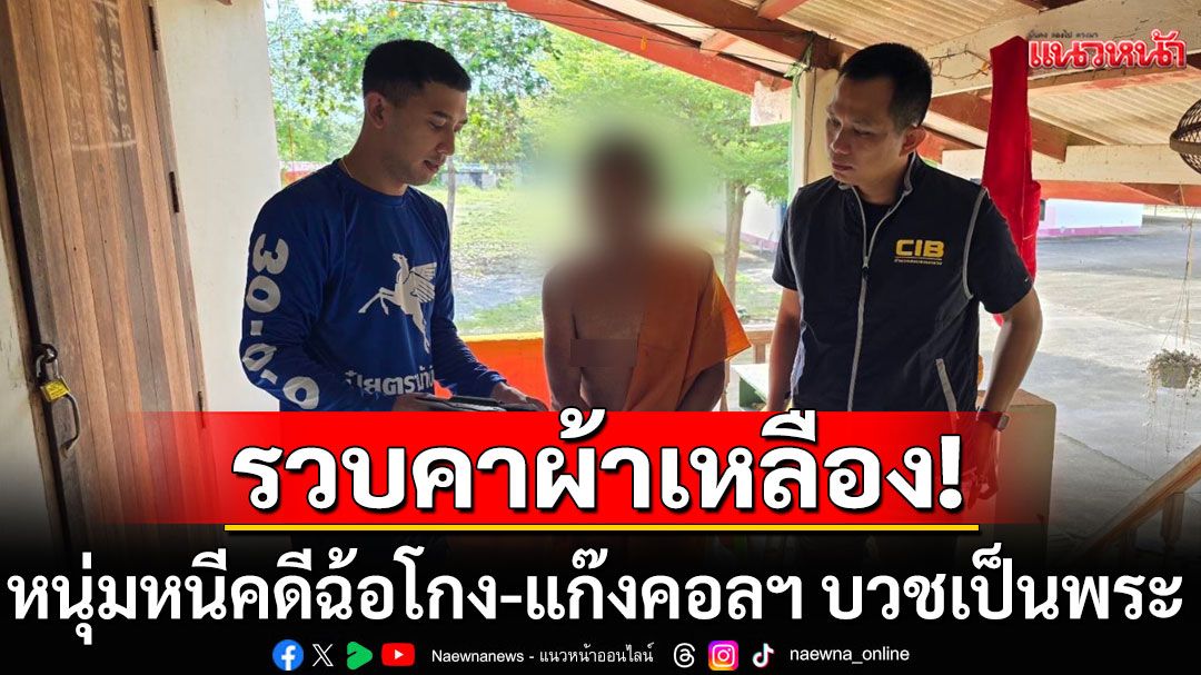 รวบคาผ้าเหลือง! หนุ่มบัญชีม้าปอยเปต หนีคดีฉ้อโกง-แก๊งคอลฯ บวชเป็นพระ