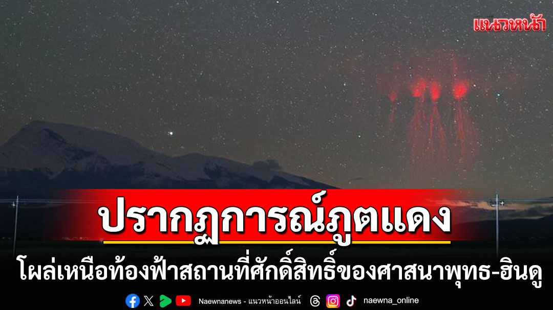 ชมปรากฏการณ์'ภูตแดง'โผล่กลางเขาไกรลาส สถานที่ศักดิ์สิทธิ์ของศาสนาพุทธ-ฮินดู