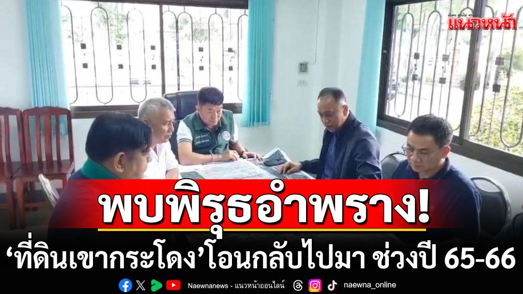 ส่อเข้าข่ายคดีพิเศษ! DSI พบพิรุธนิติกรรมอำพราง 'ที่ดินเขากระโดง' โอนกลับไปมา ช่วงปี 65-66
