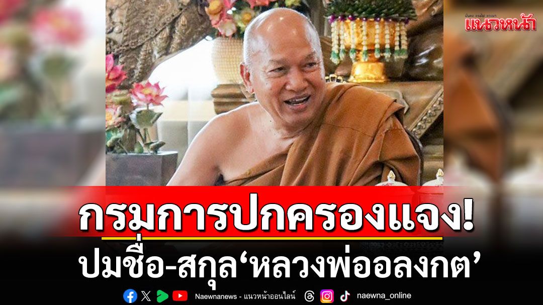 กรมการปกครองแจงแล้ว!!! ปมชื่อ-สกุล'หลวงพ่ออลงกต'ซ้ำกับคนเสียงชีวิต