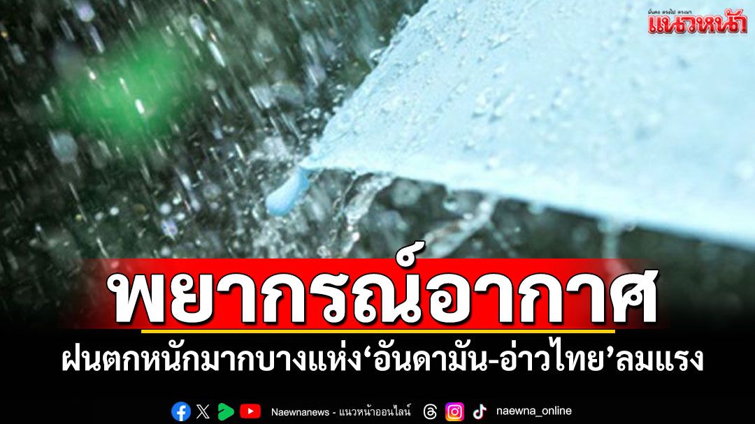 กรมอุตุฯไทยมีฝนตกหนักมากบางแห่ง ลมมรสุม'อันดามัน-อ่าวไทย'มีกำลังแรงขึ้น
