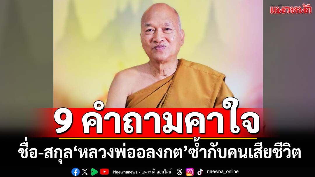 9 คำถามคาใจ ปมชื่อ-สกุล‘หลวงพ่ออลงกต’ซ้ำกับคนเสียชีวิต