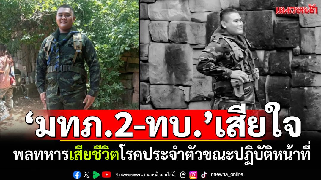 'มทภ.2-ทบ.'เสียใจ พลทหารเสียชีวิตโรคประจำตัว ขณะปฏิบัติหน้าที่ชายแดน