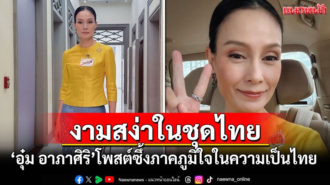 'อุ๋ม อาภาศิริ'งามสง่าในชุดไทย โพสต์ซึ้งภาคภูมิใจในความเป็นไทย