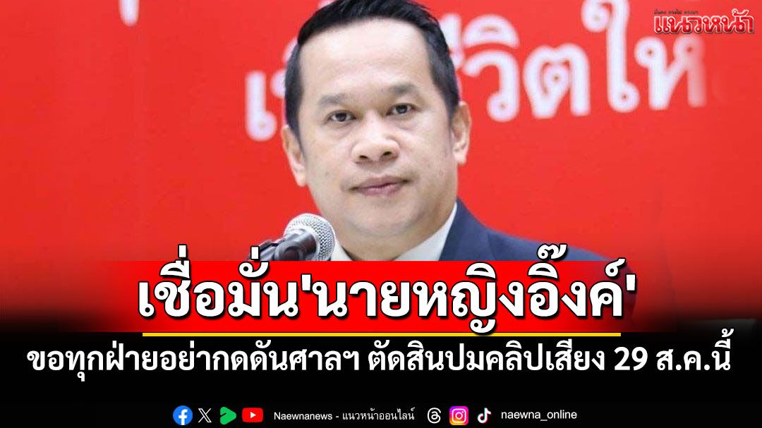 'อนุสรณ์'เชื่อมั่น'นายหญิงอิ๊งค์' ขอทุกฝ่ายอย่ากดดันศาลฯ ตัดสินปมคลิปเสียง 29 ส.ค.นี้