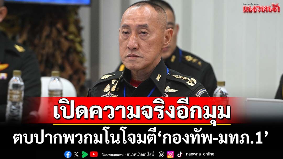 เปิดความจริงอีกมุม ตบปากพวกมโนพุ่งเป้าโจมตี‘กองทัพไทย-แม่ทัพภาคที่1’