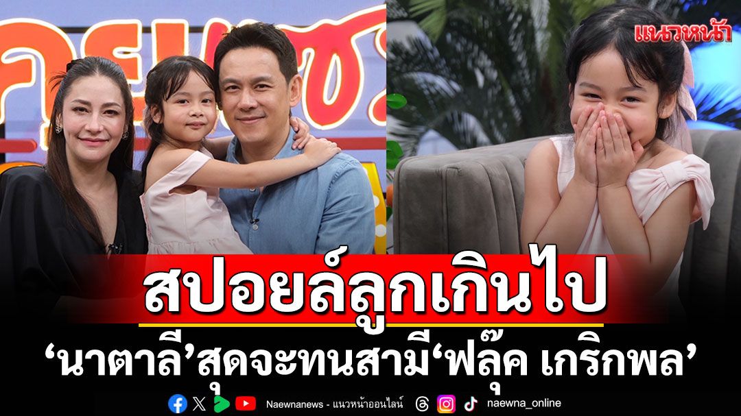 'นาตาลี'สุดจะทน สามี 'ฟลุ๊ค เกริกพล'สปอยล์ลูกเกินไป เล่าโมโมนต์สุดช็อคหลังรู้ตั้งท้องลูกคนที่ 2