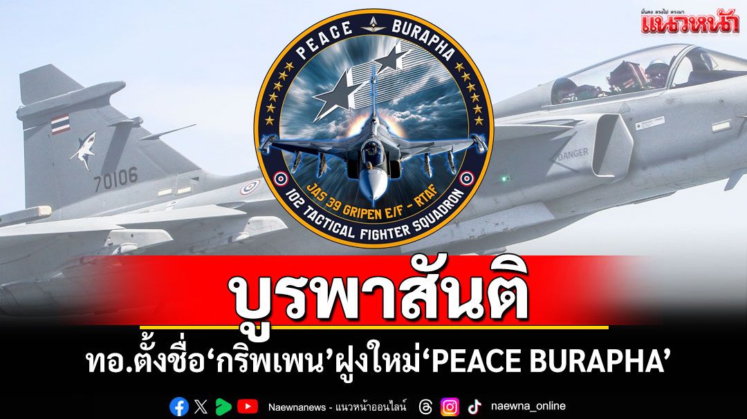 บูรพาสันติ! ทอ.ตั้งชื่อ'กริพเพน'ฝูงใหม่'PEACE BURAPHA'