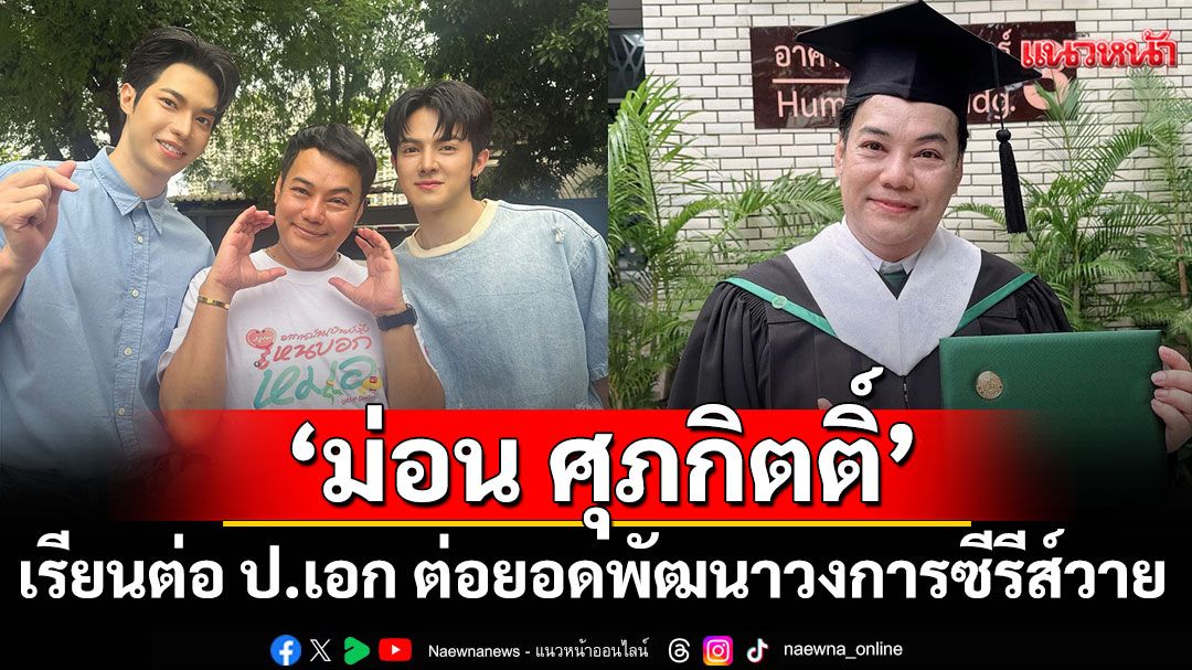 'ม่อน ศุภกิตติ์'ผู้จัดซีรีส์ Lottery Doctor เรียนต่อ ป.เอก พร้อมต่อยอดพัฒนาวงการซีรีส์วาย