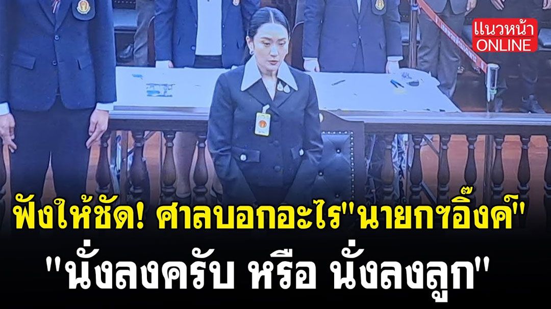 (คลิป) ฟังให้ชัด! ศาลบอกอะไร 'นายกฯอิ๊งค์' 'นั่งลงครับ หรือ นั่งลงลูก'