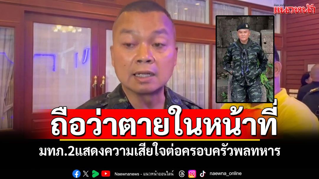 'มทภ.2'แสดงความเสียใจ ต่อครอบครัวพลทหารเสียชีวิต ย้ำกองทัพดูแลสุขภาพจิตกำลังพล