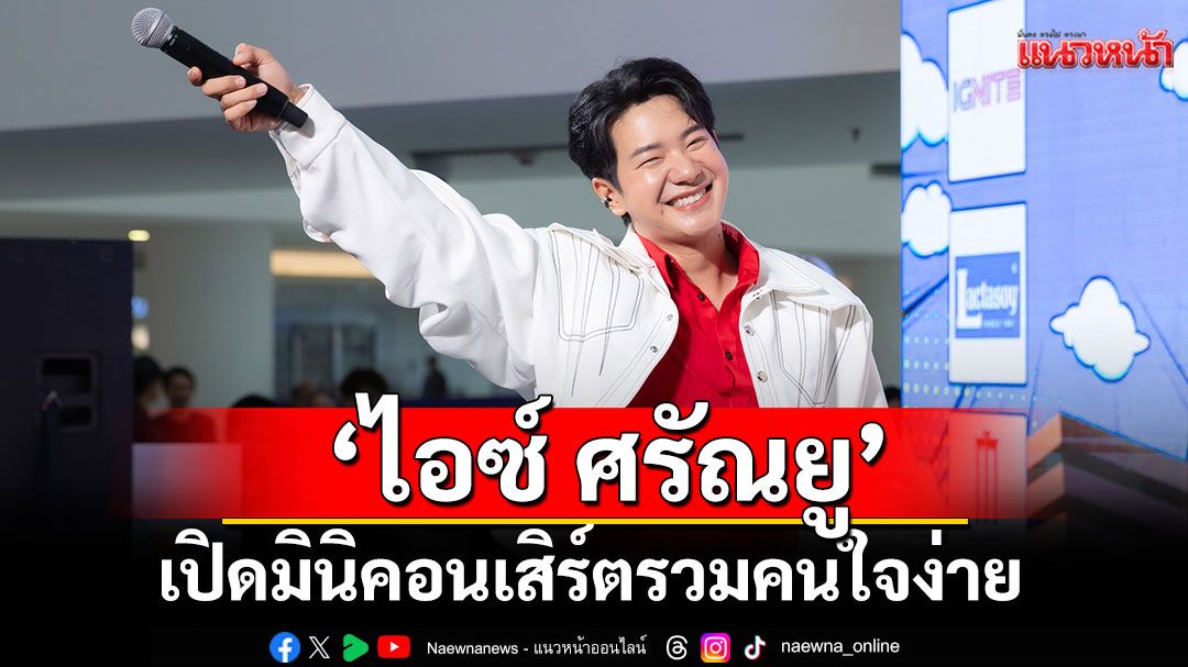 'ไอซ์ ศรัณยู'เปิดมินิคอนเสิร์ตรวมคนใจง่าย ชวนชาวออฟฟิศแดนซ์ยับ