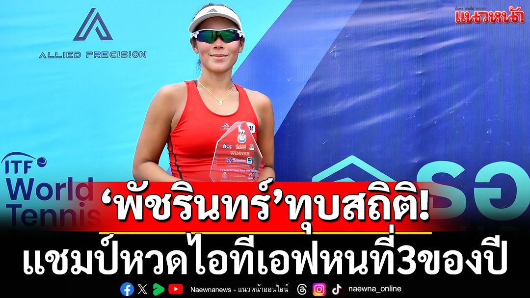 'พัชรินทร์'ทุบสถิติ!แชมป์หวดไอทีเอฟหนที่3ของปี