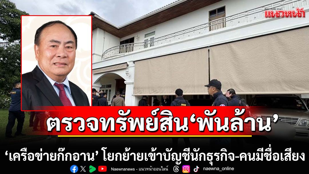 ปปง.เร่งตรวจสอบทรัพย์สินพันล้าน ‘เครือข่ายก๊กอาน’ โยกย้ายเข้าบัญชีนักธุรกิจ-คนมีชื่อเสียง
