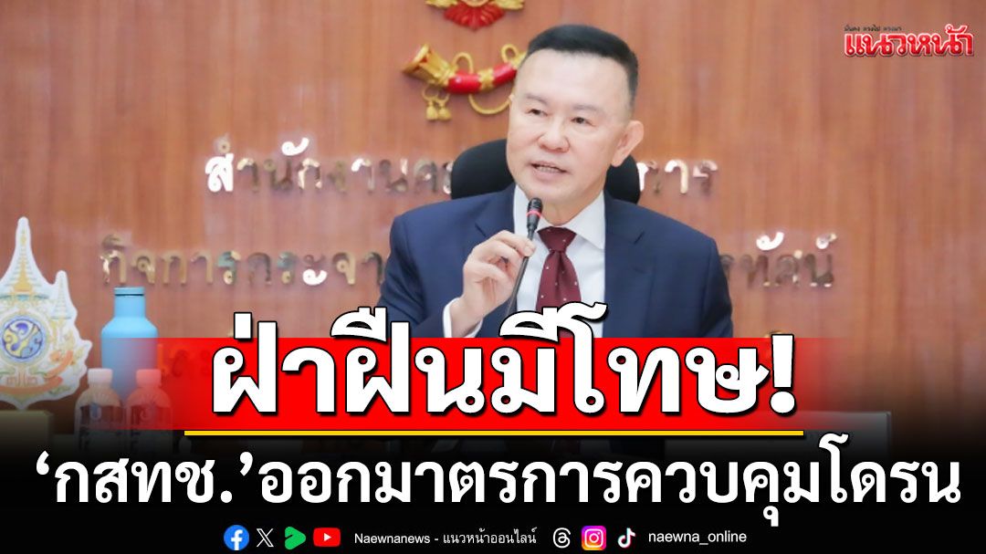 กสทช. ออกมาตรการควบคุมโดรน ต้องขึ้นทะเบียนก่อนรับเครื่องจากผู้ขาย ฝ่าฝืนมีโทษ