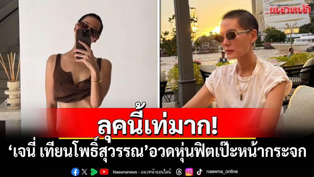 ลุคนี้เท่มาก! 'เจนี่ เทียนโพธิ์สุวรรณ'อวดหุ่นฟิตเป๊ะหน้ากระจก