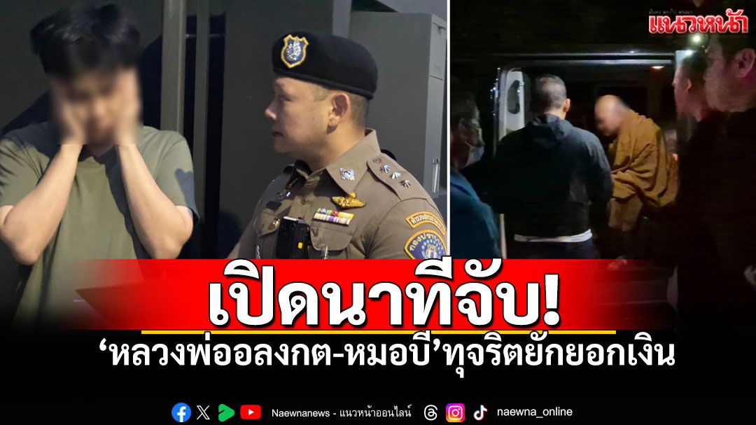 เปิดภาพนาทีจับกลางดึก 'หลวงพ่ออลงกต-หมอบี' นำตัวไปที่สอบสวนกลาง