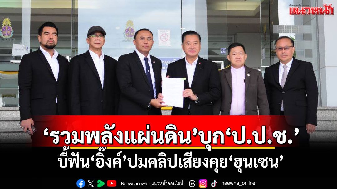 ‘รวมพลังแผ่นดิน’บุก‘ป.ป.ช.’ บี้ฟัน‘อิ๊งค์’ปมคลิปเสียงคุย‘ฮุนเซน’