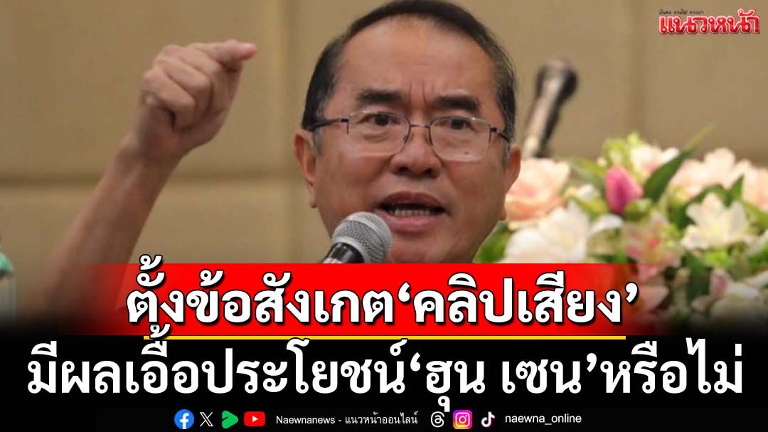 ‘หมอวรงค์’ตั้งข้อสังเกต‘คลิปเสียง’มีผลเอื้อประโยชน์‘ฮุน เซน’ ทำยกเลิกประชุม‘สมช.’หรือไม่