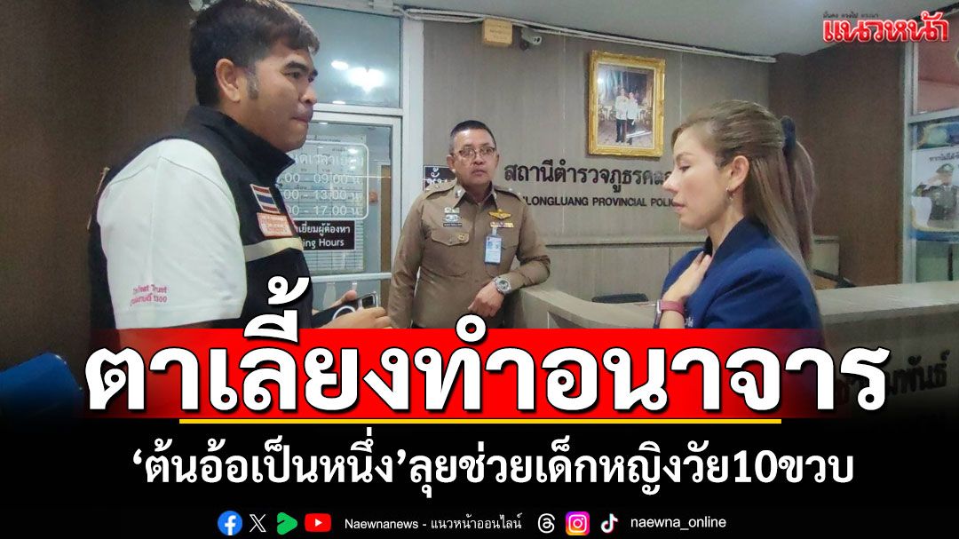 'ต้นอ้อเป็นหนึ่ง'ลุยช่วยเด็กหญิงวัย10ขวบ ถูกตาเลี้ยงทำอนาจาร