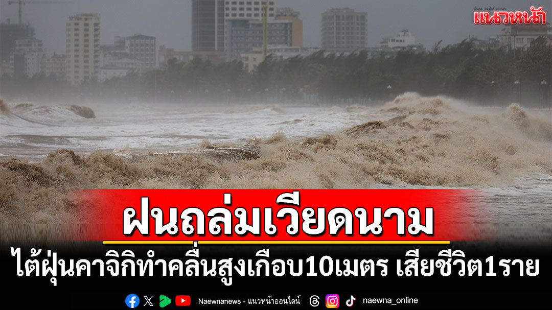 ไต้ฝุ่นคาจิกิทำคลื่นสูงเกือบ 10 เมตรถล่ม'เวียดนาม' เสียชีวิตแล้ว 1 ราย