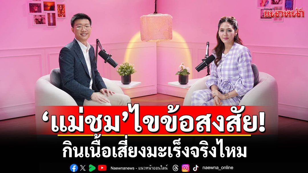 'แม่ชม'พาไขข้อสงสัย! กินเนื้อเสี่ยงมะเร็งจริงไหม กินเนื้อช่วยรักษาอาการซึมเศร้าและไบโพลาร์?