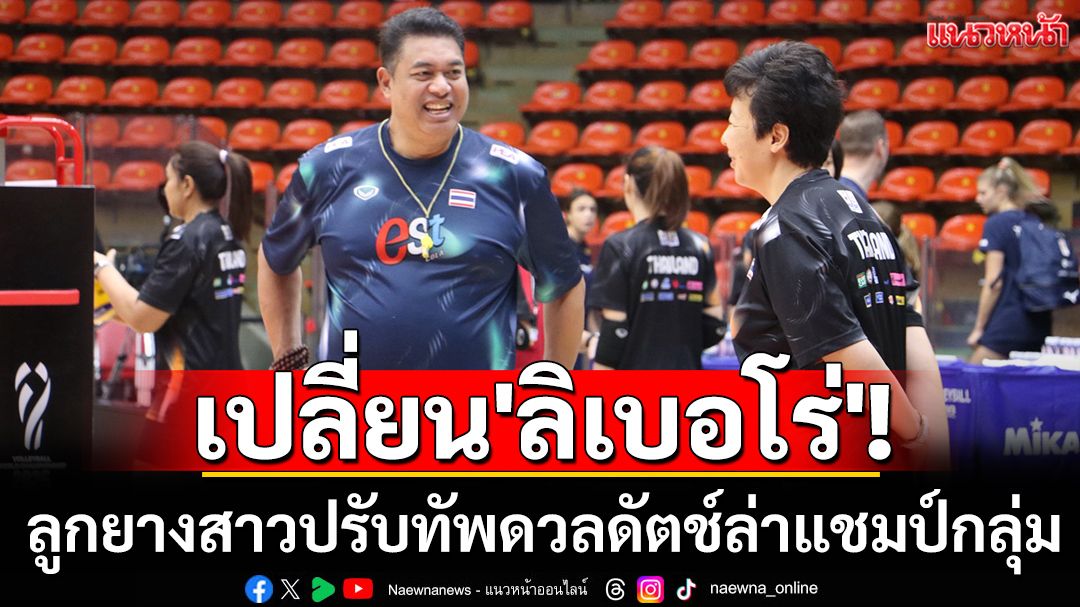 เปลี่ยน'ลิเบอโร่'! ลูกยางสาวปรับทัพดวลดัตช์ล่าแชมป์กลุ่ม