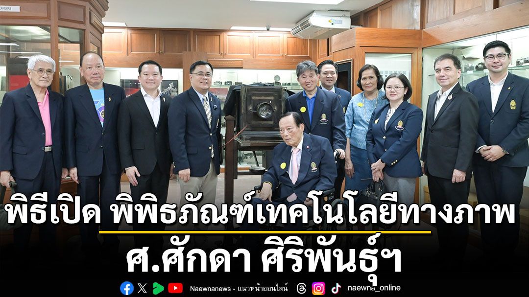 พิธีเปิด ‘พิพิธภัณฑ์เทคโนโลยีทางภาพ ศ.ศักดา ศิริพันธุ์ฯ’ เชิดชูเกียรติผู้ก่อตั้ง