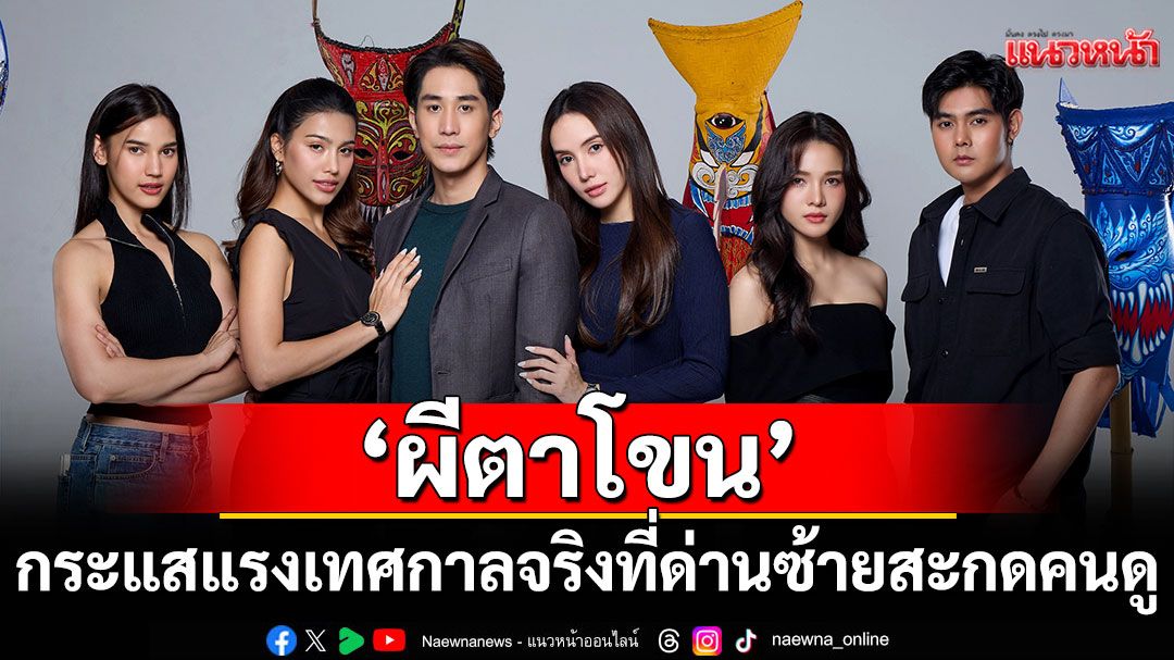 ‘ผีตาโขน’ กระแสแรง เทศกาลจริงที่ด่านซ้าย สะกดคนดู เตรียมลุ้นความลึกลับ ตามล่าใครฆ่า ‘ลลิตา’