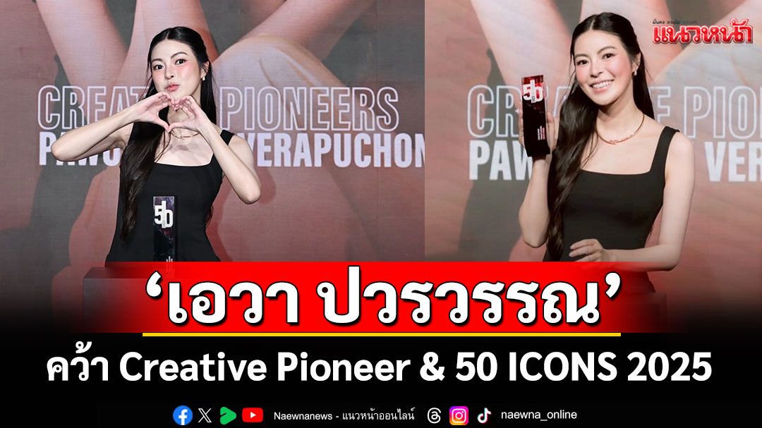 ‘เอวา’ คว้า Creative Pioneer & 50 ICONS 2025  ย้ำรักอาชีพอินฟลูฯด้วยหัวใจ
