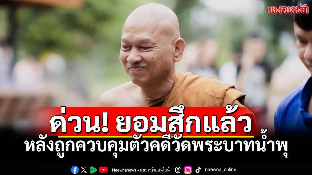 ด่วน! 'หลวงพ่ออลงกต'ยอมสึกแล้ว หลังถูกควบคุมตัวคดีวัดพระบาทน้ำพุ