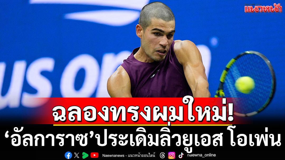 ฉลองทรงผมใหม่!’อัลการาซ’ประเดิมลิ่วยูเอสโอเพ่น
