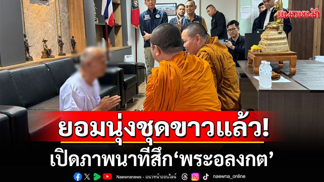 ยอมนุ่งชุดขาวแล้ว! เปิดภาพนาทีสึก 'พระอลงกต'