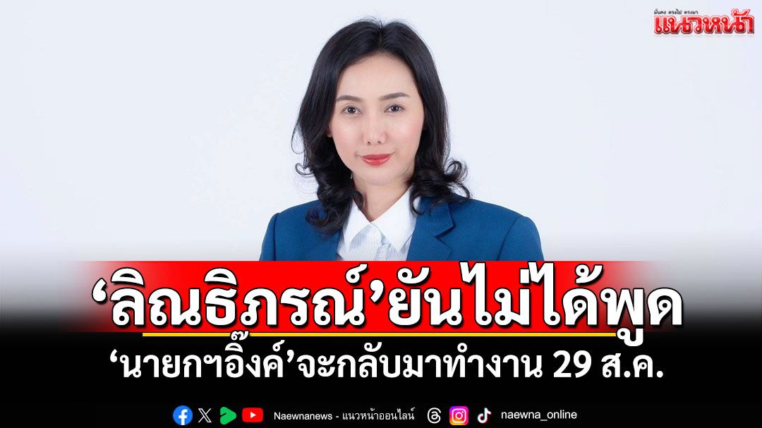 'ลิณธิภรณ์'ยันไม่ได้พูด! 'นายกฯอิ๊งค์'จะกลับมาทำงาน 29 ส.ค.