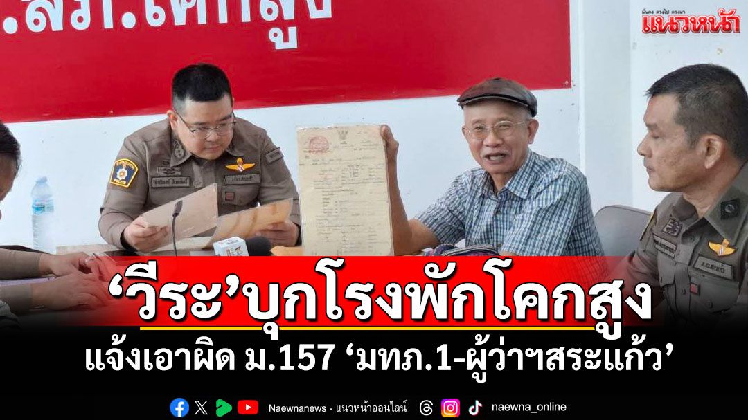 'วีระ'บุกโรงพักโคกสูง แจ้งเอาผิด ม.157 'มทภ.1-ผู้ว่าฯสระแก้ว'