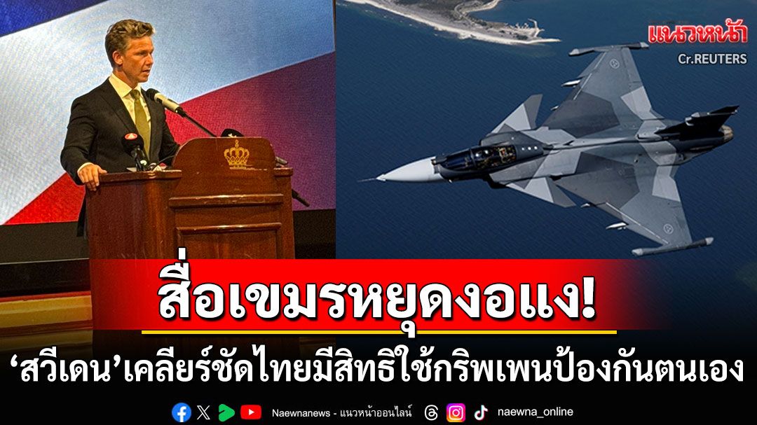 'รมว.กลาโหมสวีเดน'ย้ำชัด! ไทยมีสิทธิใช้เครื่องบินรบ'กริพเพน' หลังสื่อเขมรตีข่าวเรื่องสัญญา