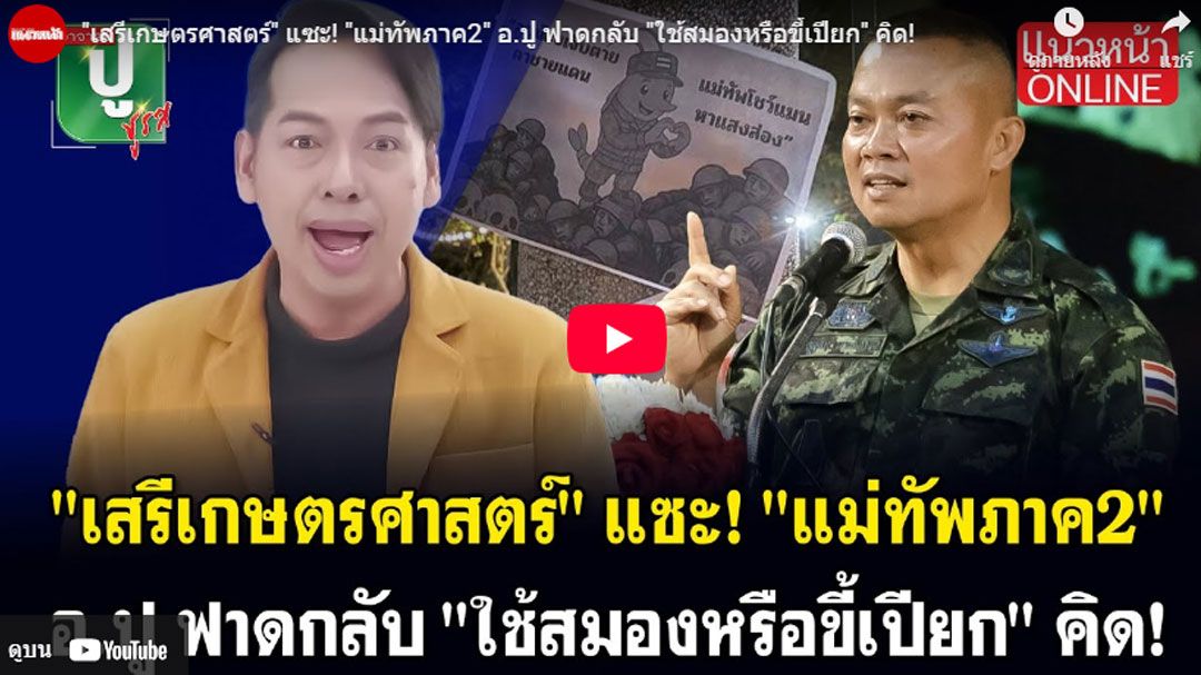 (คลิป)เสรีเกษตรศาสตร์ แซะ! แม่ทัพภาค2 'อ.ปู' ฟาดกลับ ใช้สมองหรือ.... คิด!