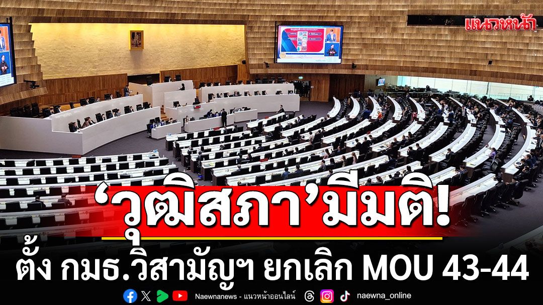‘วุฒิสภา’ มีมติตั้ง กมธ.วิสามัญฯ ยกเลิก MOU 43-44 มีชื่อ ‘หมอตุลย์-คำนูณ-เทพมนตรี-อ.วีระ’ร่วมด้วย