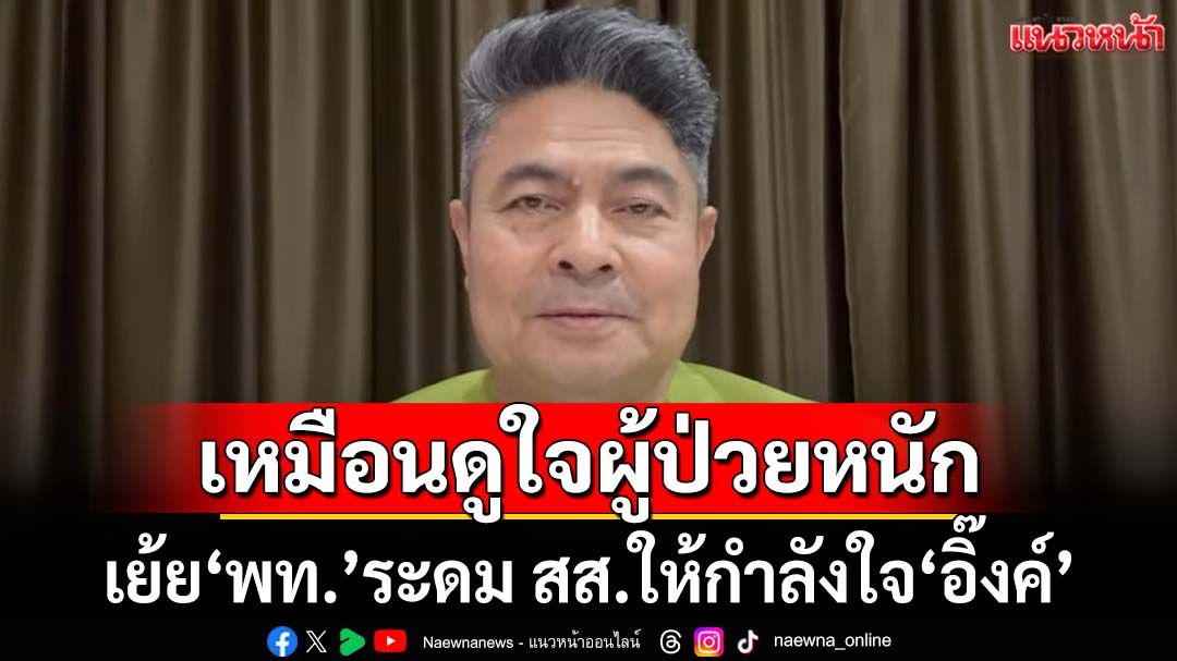 ‘เทพไท’เย้ย‘เพื่อไทย’ระดม สส.ให้กำลังใจ‘อิ๊งค์’ เหมือนดูใจผู้ป่วยหนักกำลังจะสิ้นใจ