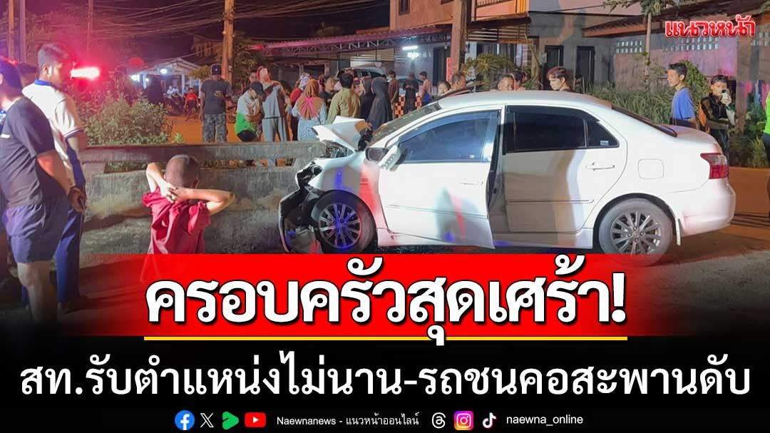 ครอบครัวเศร้า! สท.เพิ่งรับตำแหน่งได้ไม่นาน ประสบอุบัติเหตุเสียชีวิตคาที่