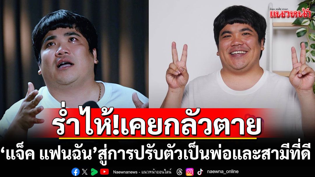 'แจ็ค แฟนฉัน'ร่ำไห้! เคยกลัวตายเพราะแพนิค สู่การปรับตัวเป็นพ่อและสามีที่ดี