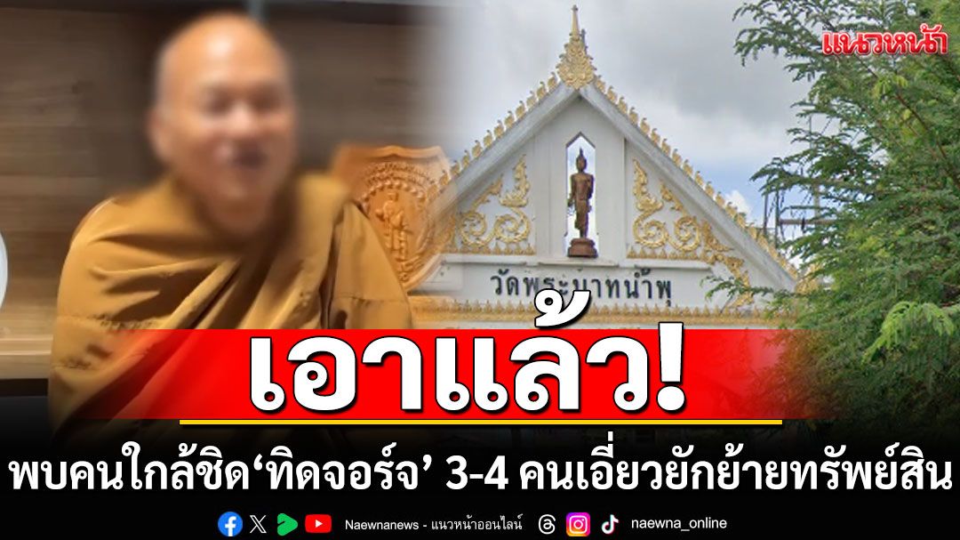 พบคนใกล้ชิด'ทิดจอร์จ'  3-4 คนเอี่ยวยักย้ายทรัพย์สินวัดพระบาทน้ำพุ 'หมอบี'โอนบ้าน-ที่ดินให้คนอื่น